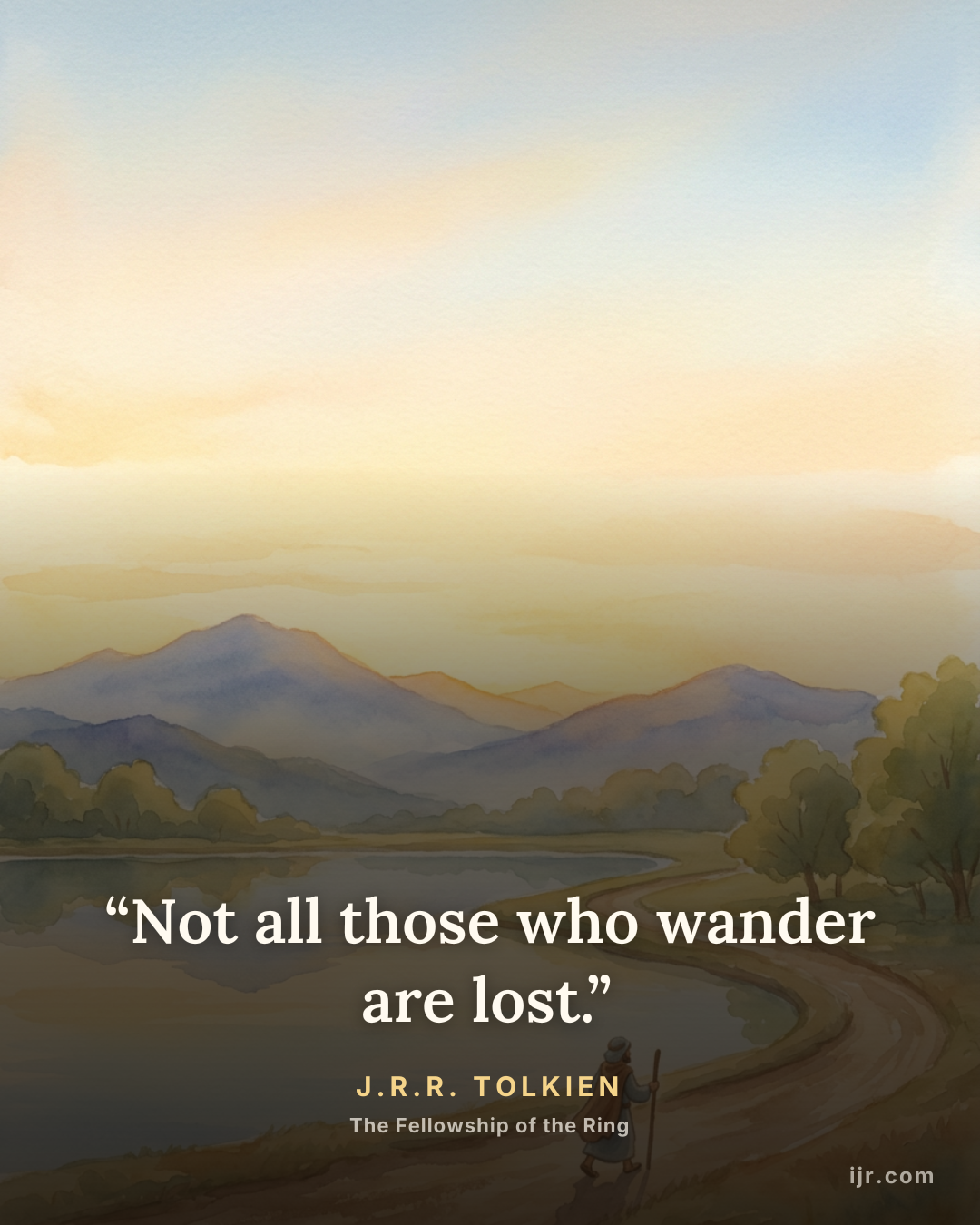 “Not all those who wander are lost.” — J.R.R. Tolkien, The Fellowship of the Ring