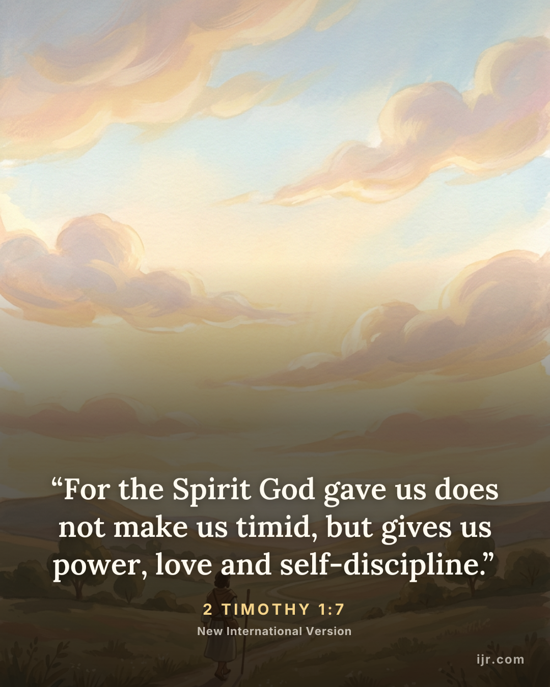 “For the Spirit God gave us does not make us timid, but gives us power, love and self-discipline.” — 2 Timothy 1:7, New International Version

Holy Bible, New International Version®, NIV® Copyright © 