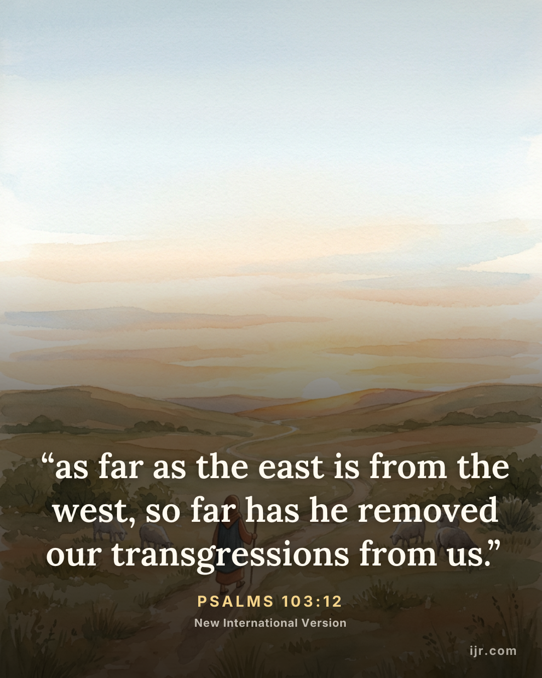 “as far as the east is from the west, so far has he removed our transgressions from us.” — Psalms 103:12, New International Version

Holy Bible, New International Version®, NIV® Copyright © 1973, 1978, 1984, 2011 by Biblica, Inc.® Used by permission. All rights reserved worldwide.