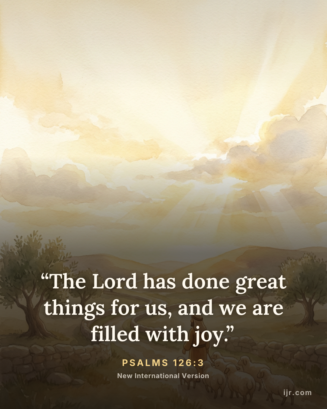 “The Lord has done great things for us, and we are filled with joy.” — Psalms 126:3, New International Version

Holy Bible, New International Version®, NIV® Copyright © 1973, 1978, 1984, 2011 by Biblica, Inc.® Used by permission. All rights reserved worldwide.