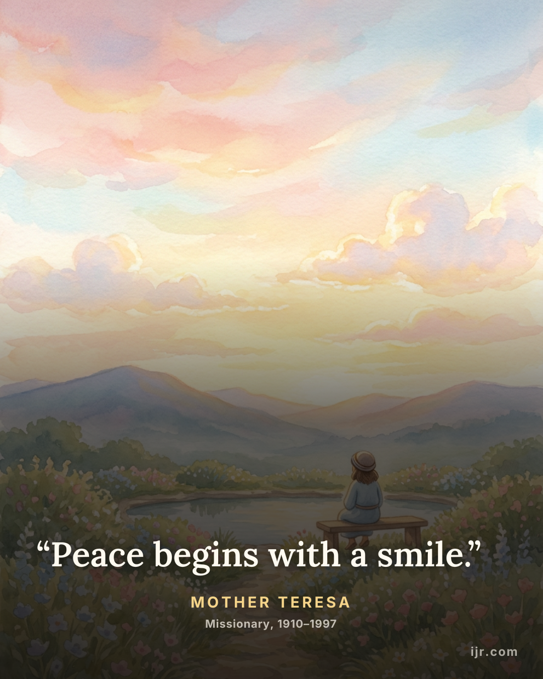 “Peace begins with a smile.” — Mother Teresa, Missionary, 1910–1997