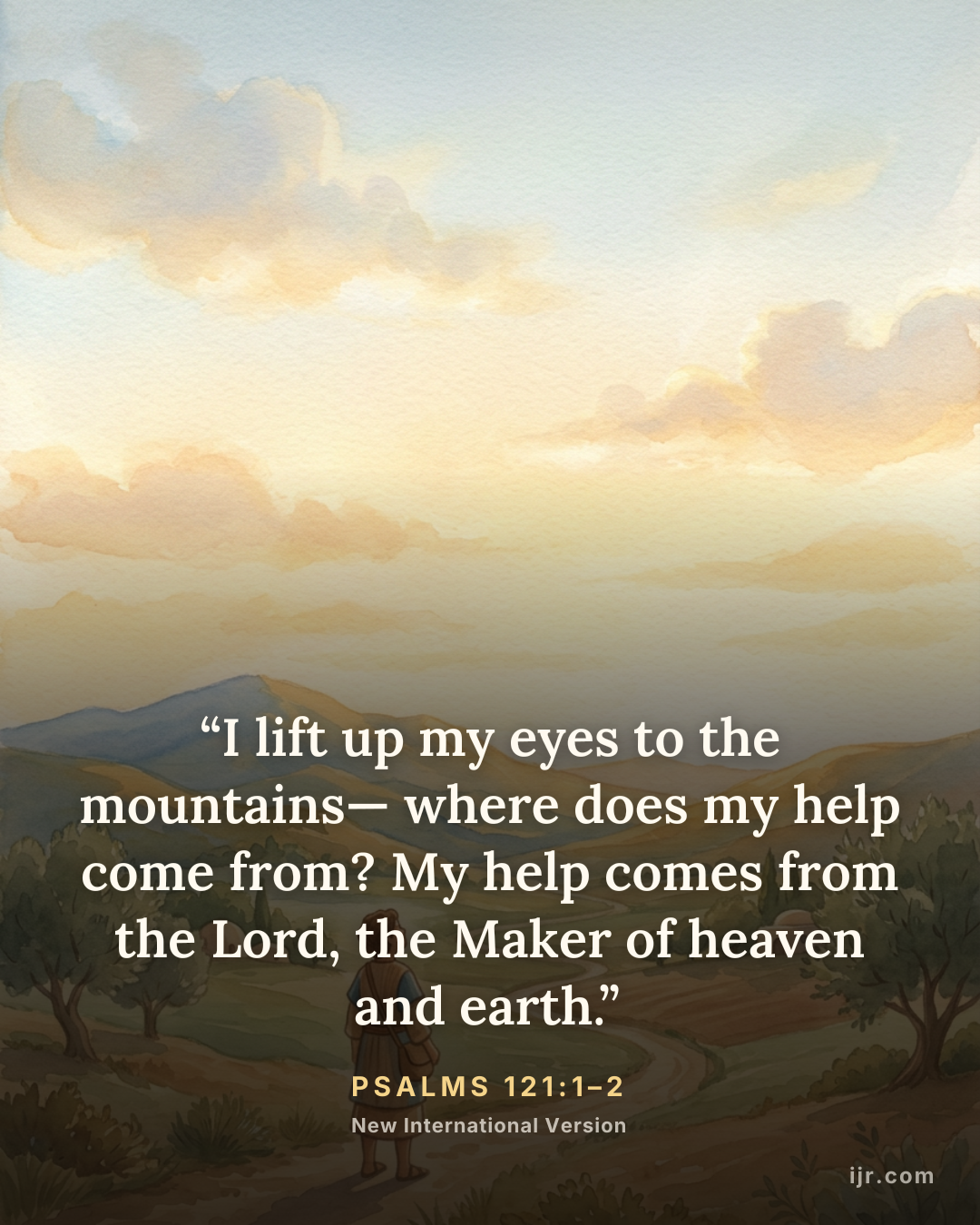 “I lift up my eyes to the mountains— where does my help come from? My help comes from the Lord, the Maker of heaven and earth.” — Psalms 121:1–2, New International Version
Holy Bible, New Internation