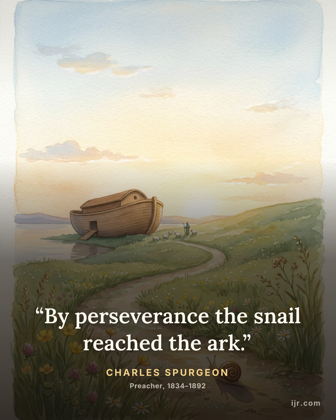 “By perseverance the snail reached the ark.” — Charles Spurgeon, Preacher, 1834–1892