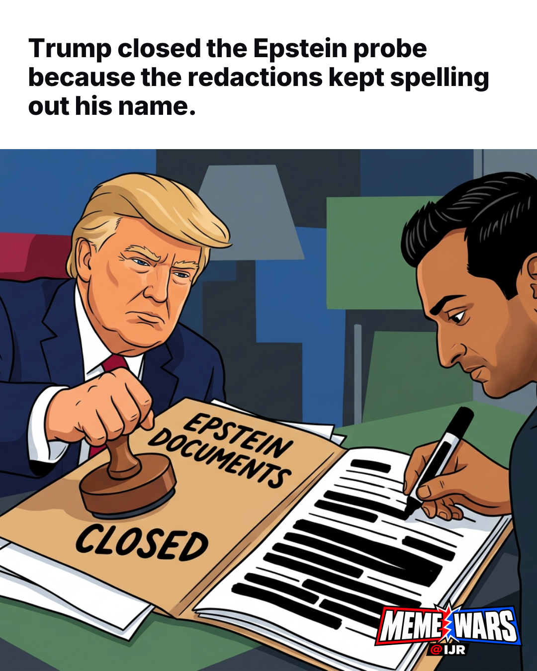 Trump closed the Epstein probe because the redactions kept spelling out his name.